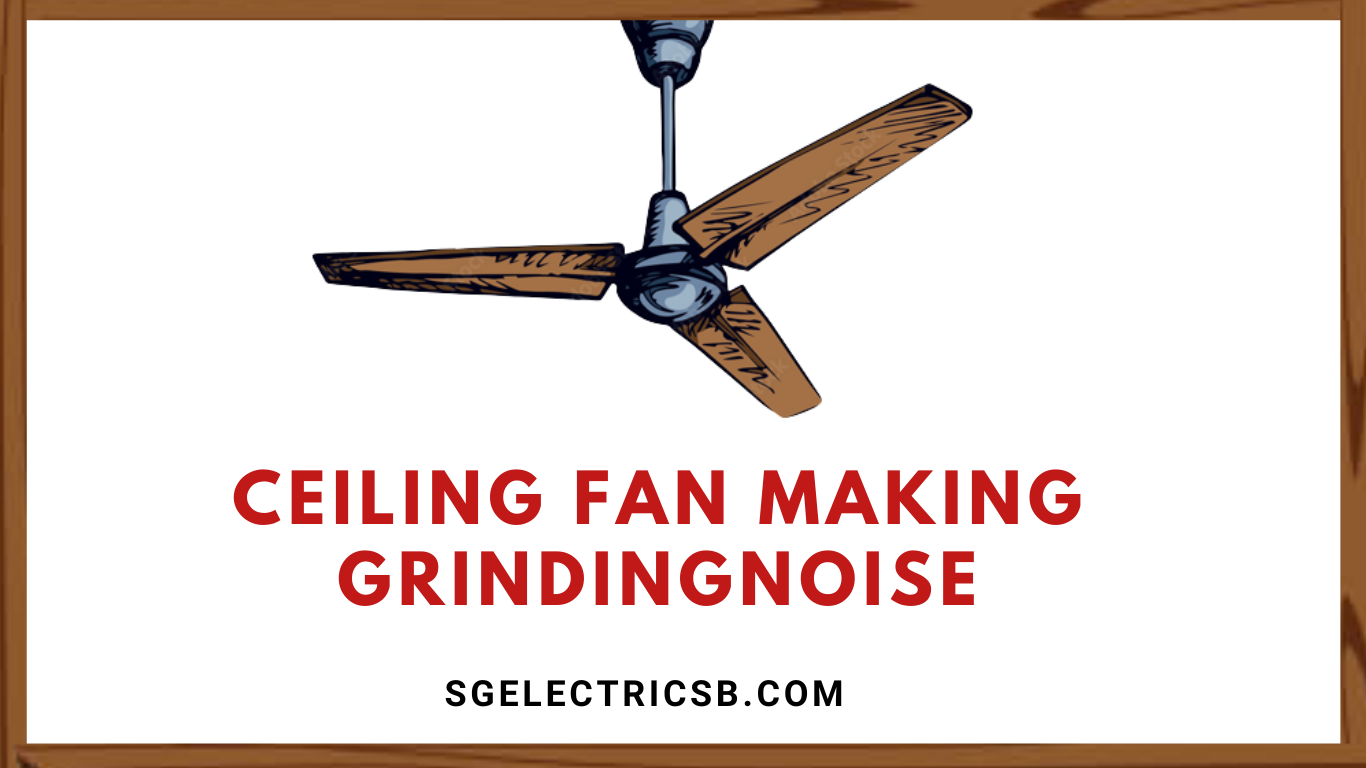 ceiling fan making grinding noise